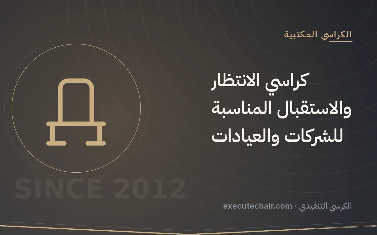 كراسي الانتظار والاستقبال المناسبة للشركات والعيادات
