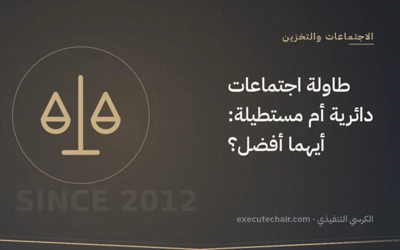 طاولة اجتماعات دائرية أم مستطيلة: أيهما أفضل؟
