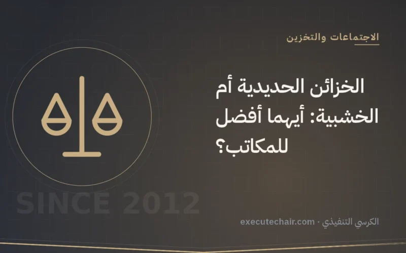 الخزائن الحديدية أم الخشبية: أيهما أفضل للمكاتب؟