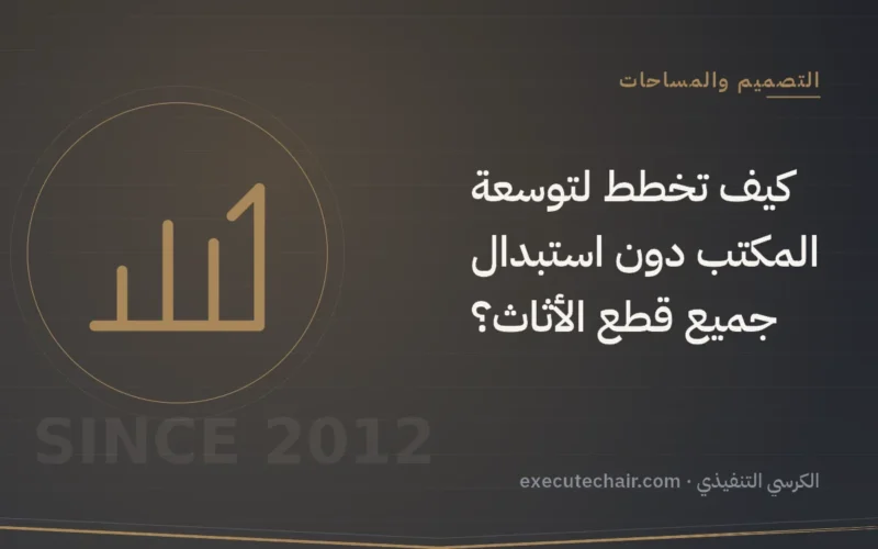 كيف تخطط لتوسعة المكتب دون استبدال جميع قطع الأثاث؟