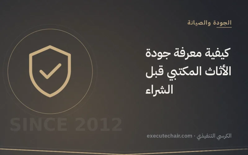 كيفية معرفة جودة الأثاث المكتبي قبل الشراء